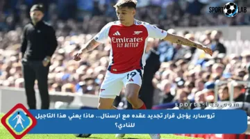 تروسارد يؤجل قرار تجديد عقده مع أرسنال.. ماذا يعني هذا التأجيل للنادي؟